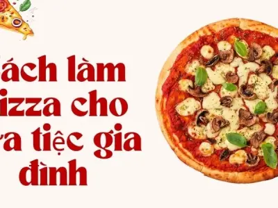 Cách làm pizza cho bữa tiệc gia đình thêm náo nhiệt