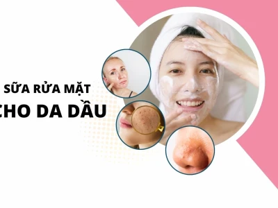 8 loại sữa rửa mặt cho da dầu mụn, lỗ chân lông to được chuyên gia khuyên dùng 2026