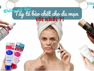 Bí quyết chọn sản phẩm tẩy tế bào chết mặt cho da dầu mụn hiệu quả