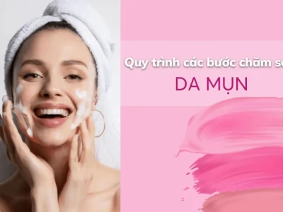 Da dầu mụn nên dùng gì? Hướng dẫn chọn sản phẩm phù hợp
