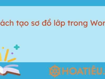 Hướng dẫn chi tiết cách làm sơ đồ lớp trên Word chuẩn xác