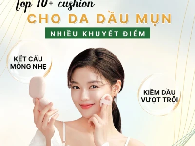 Review Cushion Cho Da Dầu Mụn: Che Phủ Hoàn Hảo, Tự Tin Tỏa Sáng 2026